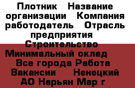 Плотник › Название организации ­ Компания-работодатель › Отрасль предприятия ­ Строительство › Минимальный оклад ­ 1 - Все города Работа » Вакансии   . Ненецкий АО,Нарьян-Мар г.